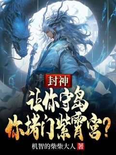 封神：让你守岛，你堵门紫霄宫？【全章节】宋彦闻仲完结版免费阅读
