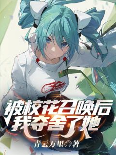 老书虫看了N遍的被校花召唤后，我夺舍了她最新章节
