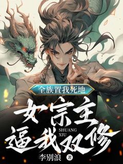 牧阎李清瑶《全族置我死地，女宗主逼我双修》小说完整版
