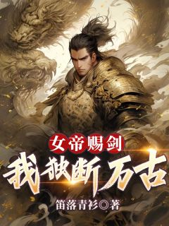 无广告小说女帝赐剑，我独断万古-林峰柳如月在线阅读
