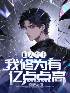 《云景楚月秋》主角小说仙人在上：我修为有亿点点高！抖音文免费阅读全文
