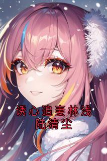 诱心追妻林浅陆清尘