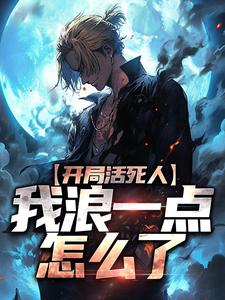 强烈推荐《开局活死人，我浪一点怎么了》梵音汤婆婆在线阅读

