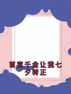 首富千金让我七夕转正