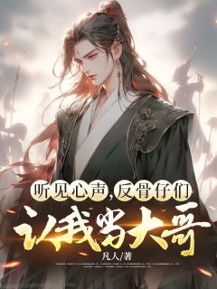 《听见心声，反骨仔们认我当大哥》小说免费阅读 王凡哪吒大结局完整版
