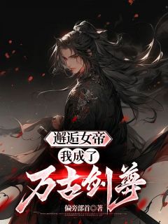 邂逅女帝，我成了万古剑尊主角是周阳九凤小说百度云全文完整版阅读
