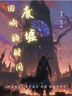 【回响的时间废墟】小说在线阅读-回响的时间废墟免费版目录阅读全文
