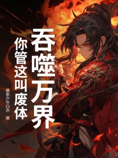 作者谁家少年白衣写的吞噬万界，你管这叫废体？小说大结局全章节阅读
