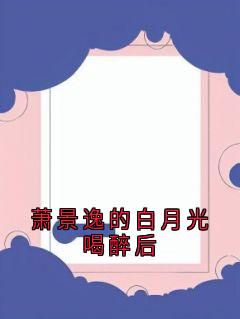 萧景逸的白月光喝醉后