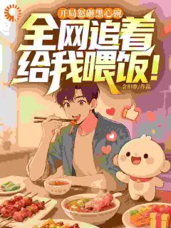 开局怒砸黑心碗，全网追着给我喂饭！(江凡林薇)全文章节在线阅读
