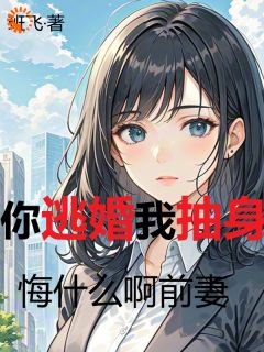 无广告小说你逃婚我抽身，悔什么啊前妻-赵恒谷梦雨在线阅读
