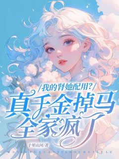 我的肾她配用？真千金掉马全家疯了阮凝姜时砚小说_我的肾她配用？真千金掉马全家疯了完结版阅读
