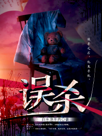误杀【全章节】尹骄余闻续引完结版免费阅读
