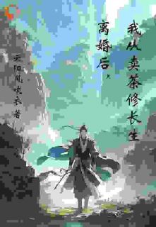 离婚后，我从卖茶修长生王云珊陈源免费阅读-离婚后，我从卖茶修长生云阳风吹衣小说
