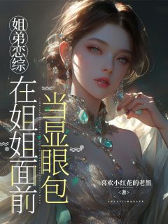 姐弟恋综：在姐姐面前当显眼包小说百度云完整章节列表免费阅读
