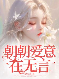 《朝朝爱意在无言》阮时曼顾明叙by解忧草免费看
