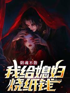 《阴魂不散，我给媳妇烧纸钱》(夜猫子小说)小说最新章节
