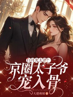 抖音完结《白月光太渣？京圈太子爷宠入骨》裴诗韵纪南飞(全文在线阅读)
