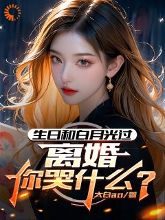 生日和白月光过，离婚你哭什么？by大白ao
