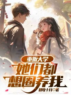 重返大学：她们都想圈养我小说(完本)-赵今安沐瑶无错版阅读
