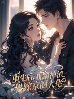 重生后，我踹掉渣男嫁京圈大佬小说(完结版)-顾子明徐佳佳在线阅读
