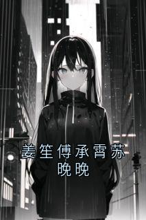 爆款小说《姜笙傅承霄苏晚晚》主角苏晚晚傅承霄全文在线完本阅读
