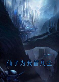 仙子为我留凡尘江岩苏绾月林凡小说_仙子为我留凡尘完结版阅读
