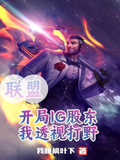 林宇轩刘青松小说抖音热文《联盟：开局IG股东，我透视打野》完结版
