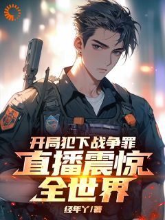 抖音爆款小说《震惊全球！直播揭露雇佣兵真实生活武林唐振龙》免费txt全文阅读
