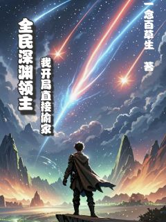 全民深渊领主：我开局直接偷家小说百度云完整章节列表免费阅读
