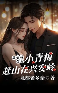 《重生后：带着小青梅赶山在兴安岭》by龙都老乡亲(王谦于子明)未删节免费阅读
