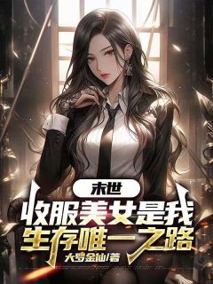 全本资源在线阅读《末世，收服美女是我生存唯一之路》周诺蒋晓晓
