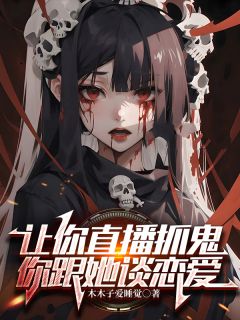 苏离白檀小说哪里可以看 小说《让你直播抓鬼，你跟她谈恋爱？》全文免费阅读
