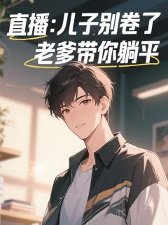 值得熬夜看完的直播：儿子别卷了，老爹带你躺平小说阅读
