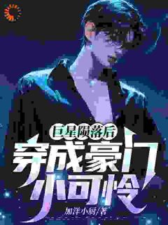 巨星陨落后穿成豪门小可怜抖音全本小说林青栩陈明浩抖音免费章节阅读
