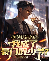 独家阿姨认错亲后，我成了豪门假少爷？全本大结局小说阅读
