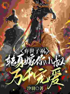 嫡妹抢世子？我嫁权臣小叔当婶婶(慕容羽汐周锦婳)最新章节
