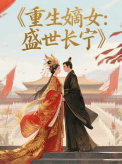 重生嫡女：盛世长宁在哪免费看，苏晚宁萧景琰小说章节目录阅读
