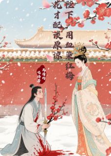《陛下，用血染梅花才配谈原谅》最新章节免费阅读by离谱的呓语无广告小说
