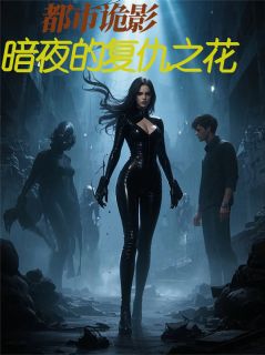 精选好书《都市诡影：暗夜的复仇之花》无删减版全文在线
