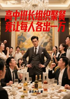 王煜老秦小说<高中班长组织聚餐，竟让每人各出一万>全文在线阅读
