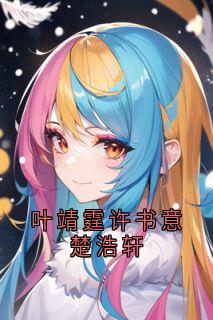 好看的叶靖霆许书意楚浩轩小说-叶靖霆许书意楚浩轩最新章节阅读
