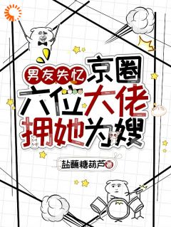 男友失忆，京圈六位大佬拥她为嫂小说(完本)-陆清晏虞仙无错版阅读
