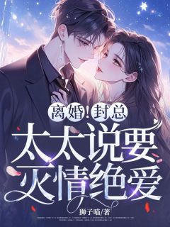 《离婚！封总，太太说要灭情绝爱！》小说颜爱封玦最新章节阅读
