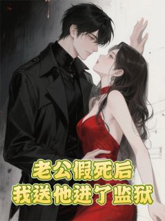 老公假死后，我送他进了监狱顾乘风顾破浪白薇薇免费阅读-老公假死后，我送他进了监狱半月瘦一圈小说