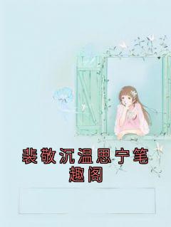 【热文】《书名》主角裴敬沉温思宁小说全集免费阅读
