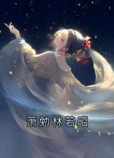 萧勉林若昭小说_萧勉林若昭小说结局阅读
