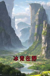 爆款小说由作者佚名所创作的冰青在野在线阅读