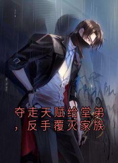 夺走天赋给堂弟，反手覆灭家族