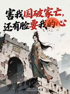 害我国破家亡，还有脸要我的心
